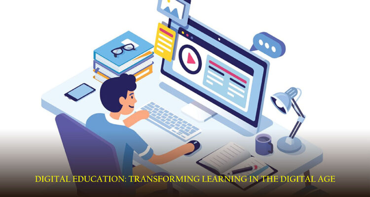 Digital Education: Transforming Learning in the Digital Age
